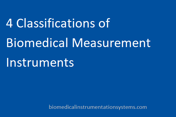 4 Classifications Of Biomedical Measurement Instruments